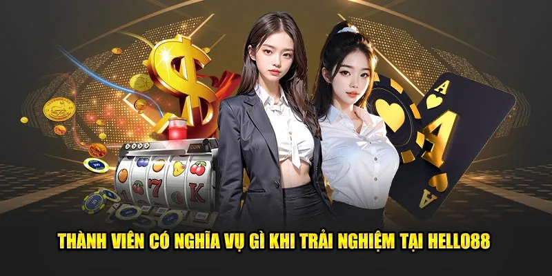 Thành viên có nghĩa vụ gì khi trải nghiệm tại Hello88