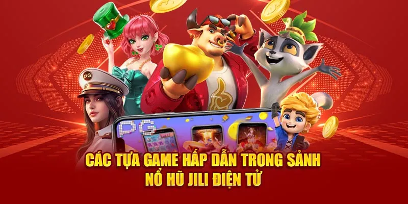 Các tựa game hấp dẫn trong sảnh nổ hũ JILI điện tử