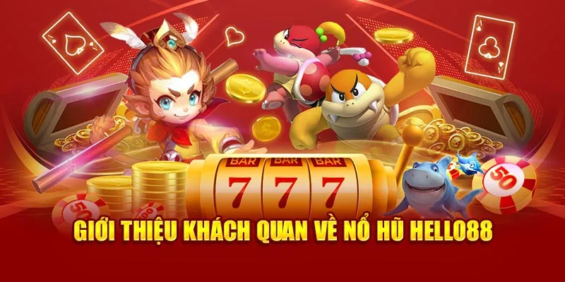 Giới thiệu khách quan về nổ hũ Hello88