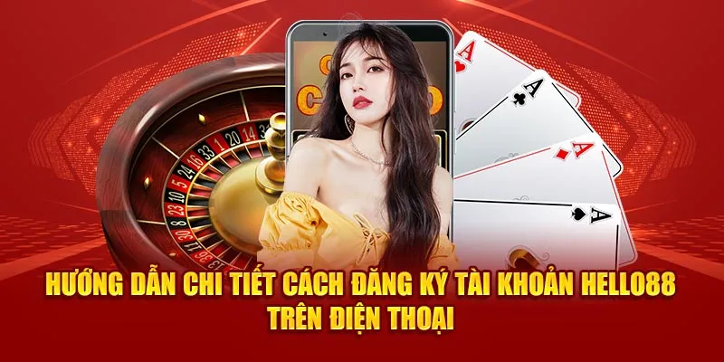 Hướng dẫn chi tiết cách đăng ký tài khoản Hello88 trên điện thoại