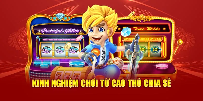 Kinh nghiệm chơi từ cao thủ chia sẻ