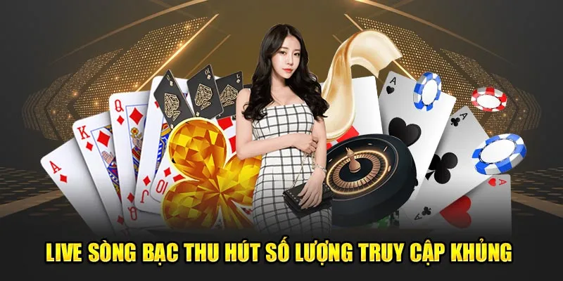 Live sòng bạc thu hút số lượng truy cập khủng