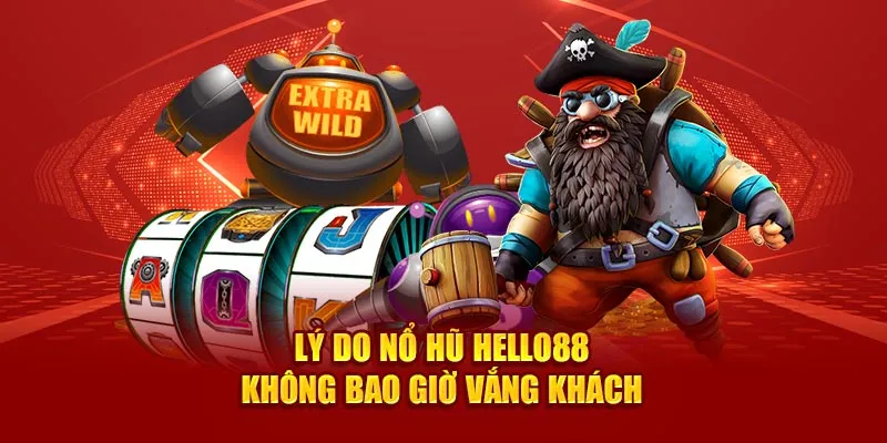 Lý do nổ hũ Hello88 không bao giờ vắng khách