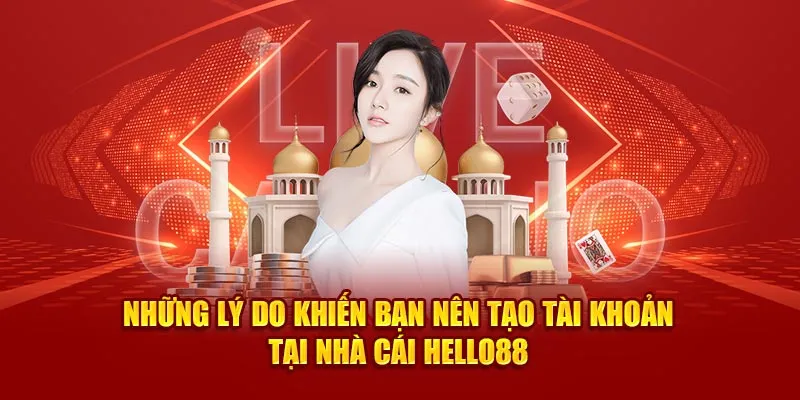 Những lý do khiến bạn nên tạo tài khoản tại nhà cái Hello88