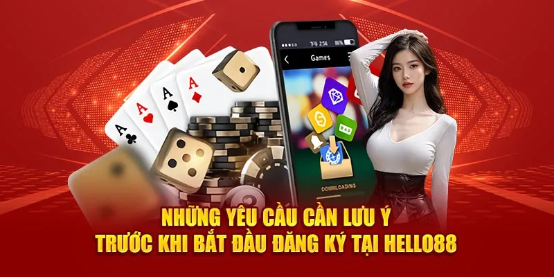 Những yêu cầu cần lưu ý trước khi bắt đầu đăng ký tại Hello88